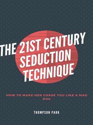 cover image of The 21st Century Seduction Technique--How to make her chase you like a mad dog